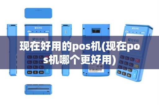 现在好用的pos机(现在pos机哪个更好用)