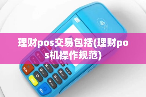 理财pos交易包括(理财pos机操作规范)