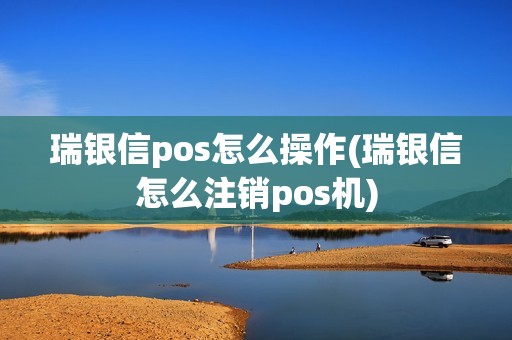 瑞银信pos怎么操作(瑞银信怎么注销pos机)