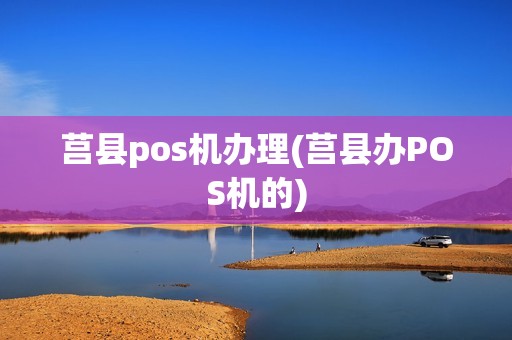 莒县pos机办理(莒县办POS机的)