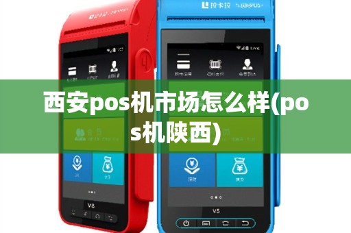 西安pos机市场怎么样(pos机陕西)