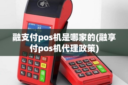融支付pos机是哪家的(融享付pos机代理政策)