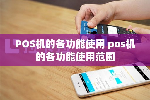 POS机的各功能使用 pos机的各功能使用范围