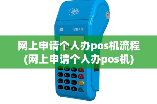 网上申请个人办pos机流程(网上申请个人办pos机)