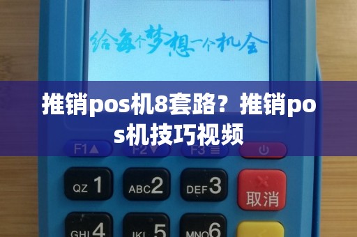 推销pos机8套路？推销pos机技巧视频