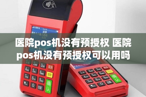 医院pos机没有预授权 医院pos机没有预授权可以用吗