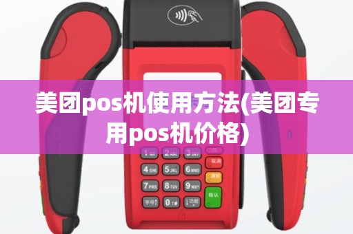 美团pos机使用方法(美团专用pos机价格)