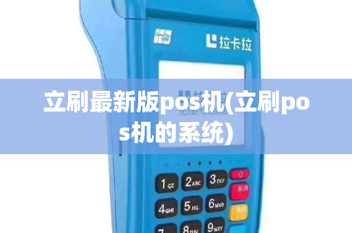 立刷最新版pos机(立刷pos机的系统)