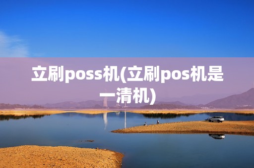 立刷poss机(立刷pos机是一清机)
