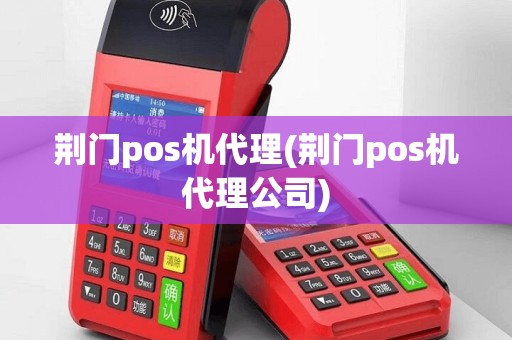 荆门pos机代理(荆门pos机代理公司)