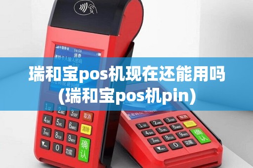 瑞和宝pos机现在还能用吗(瑞和宝pos机pin)