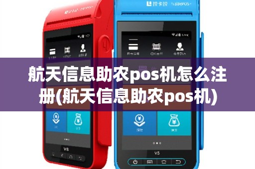 航天信息助农pos机怎么注册(航天信息助农pos机)