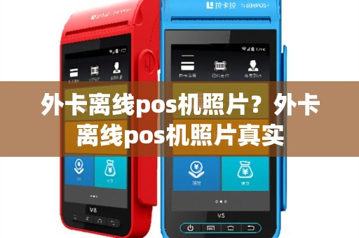 外卡离线pos机照片？外卡离线pos机照片真实