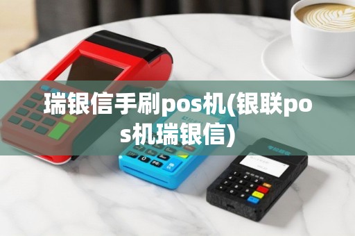 瑞银信手刷pos机(银联pos机瑞银信)