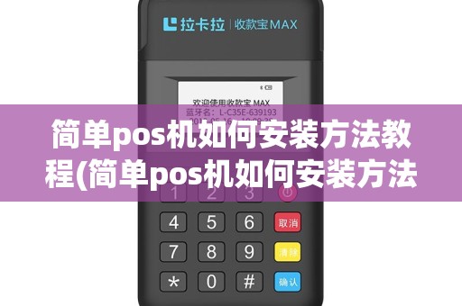 简单pos机如何安装方法教程(简单pos机如何安装方法)