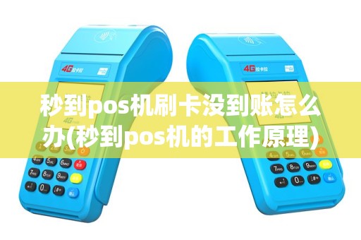 秒到pos机刷卡没到账怎么办(秒到pos机的工作原理)