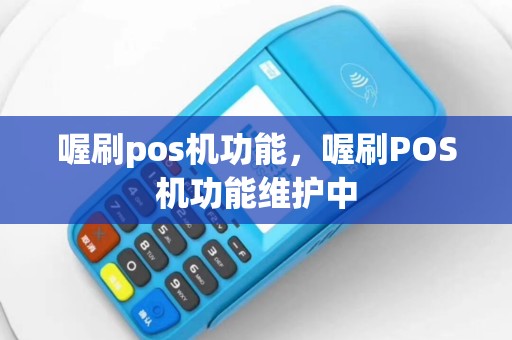 喔刷pos机功能，喔刷POS机功能维护中