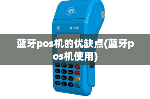 蓝牙pos机的优缺点(蓝牙pos机使用)