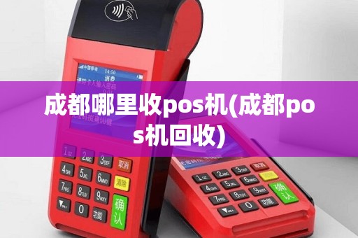 成都哪里收pos机(成都pos机回收)
