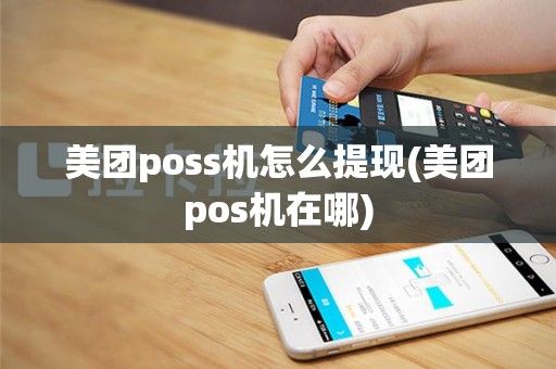 美团poss机怎么提现(美团pos机在哪)