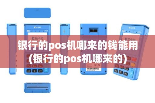 银行的pos机哪来的钱能用(银行的pos机哪来的)