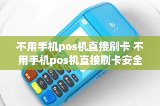 不用手机pos机直接刷卡 不用手机pos机直接刷卡安全吗