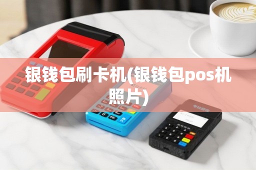 银钱包刷卡机(银钱包pos机照片)