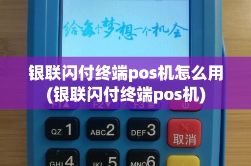 银联闪付终端pos机怎么用(银联闪付终端pos机)