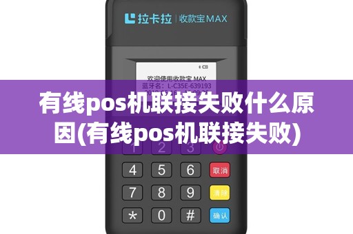 有线pos机联接失败什么原因(有线pos机联接失败)