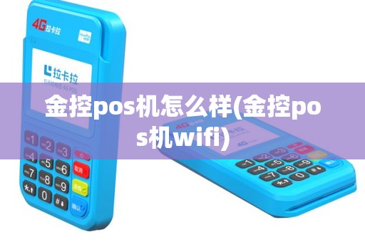 金控pos机怎么样(金控pos机wifi)
