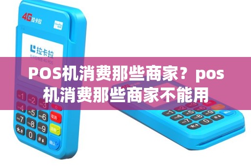 POS机消费那些商家？pos机消费那些商家不能用