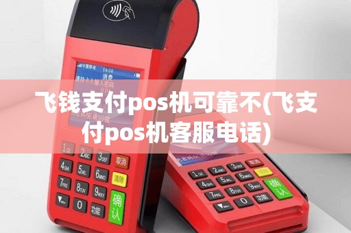 飞钱支付pos机可靠不(飞支付pos机客服电话)