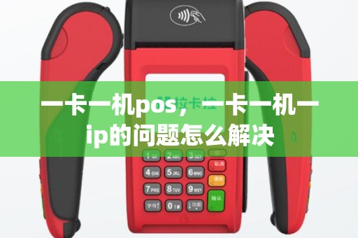 一卡一机pos，一卡一机一ip的问题怎么解决