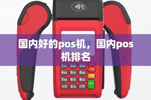 国内好的pos机，国内pos机排名