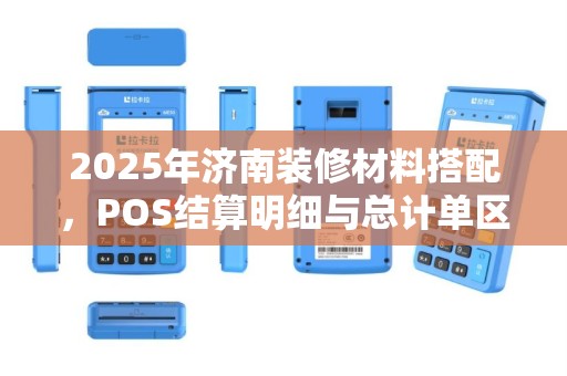 2025年济南装修材料搭配，POS结算明细与总计单区分