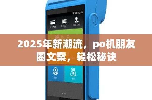 2025年新潮流，po机朋友圈文案，轻松秘诀