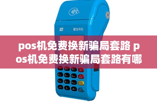 pos机免费换新骗局套路 pos机免费换新骗局套路有哪些