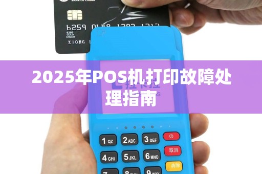 2025年POS机打印故障处理指南
