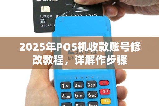 2025年POS机收款账号修改教程，详解作步骤