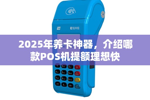 2025年养卡神器，介绍哪款POS机提额理想快