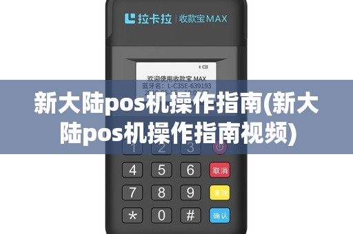 新大陆pos机操作指南(新大陆pos机操作指南视频)