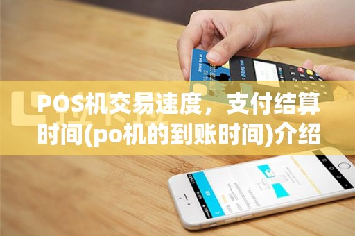POS机交易速度，支付结算时间(po机的到账时间)介绍