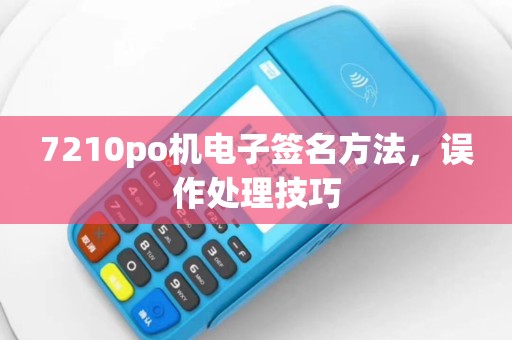 7210po机电子签名方法，误作处理技巧