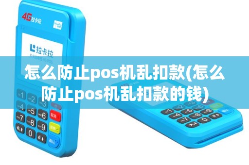 怎么防止pos机乱扣款(怎么防止pos机乱扣款的钱)