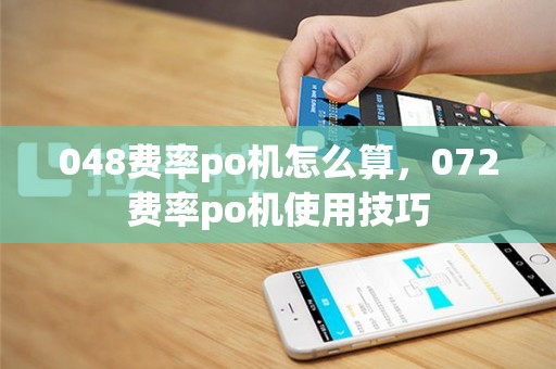 048费率po机怎么算，072费率po机使用技巧