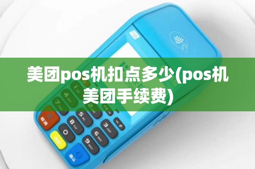 美团pos机扣点多少(pos机美团手续费)