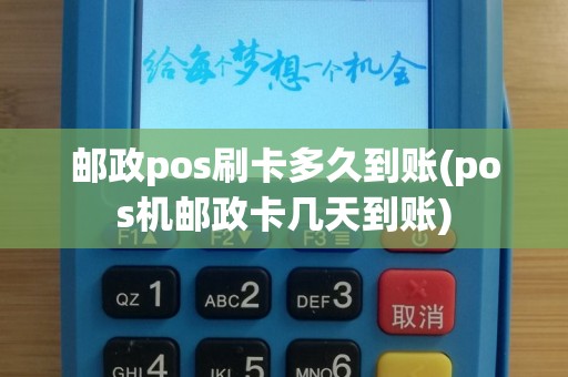 邮政pos刷卡多久到账(pos机邮政卡几天到账)