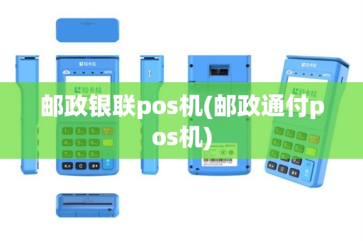 邮政银联pos机(邮政通付pos机)