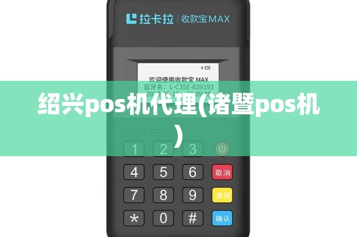 绍兴pos机代理(诸暨pos机)