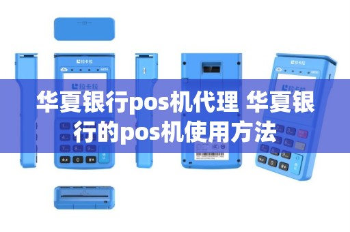 华夏银行pos机代理 华夏银行的pos机使用方法